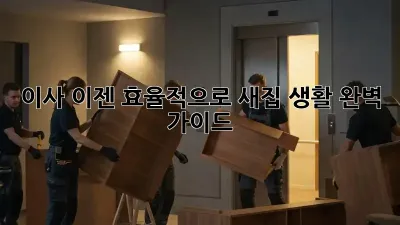 이사, 이젠 효율적으로! 새집 생활 완벽 가이드